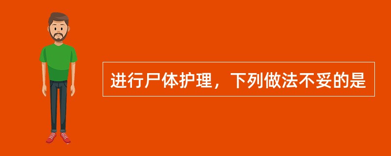 进行尸体护理，下列做法不妥的是