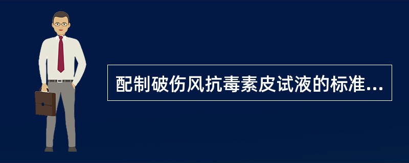 配制破伤风抗毒素皮试液的标准为每0.1ml含破伤风抗毒素