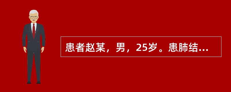 患者赵某，男，25岁。患肺结核半年，应给予