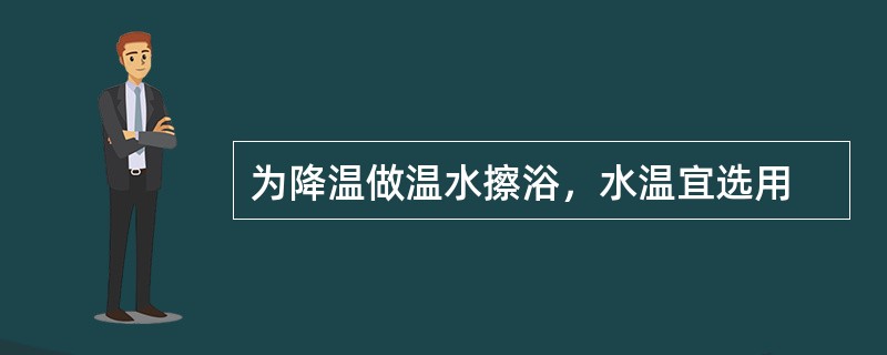 为降温做温水擦浴，水温宜选用