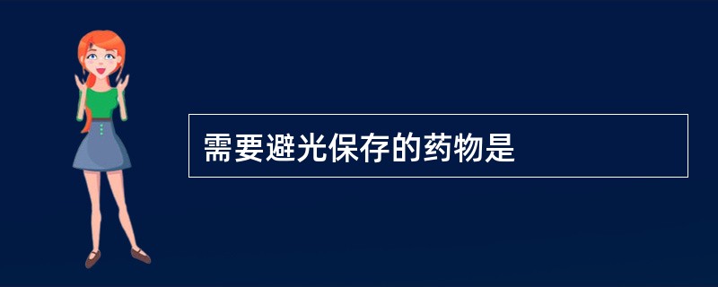 需要避光保存的药物是