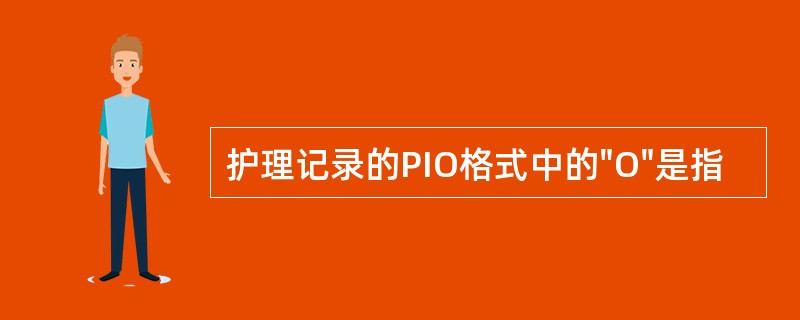 护理记录的PIO格式中的"O"是指