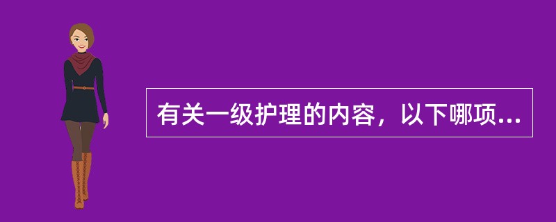 有关一级护理的内容，以下哪项不妥