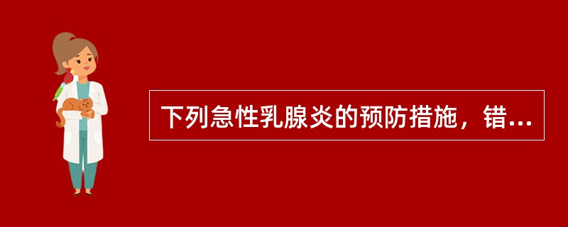 下列急性乳腺炎的预防措施，错误的是