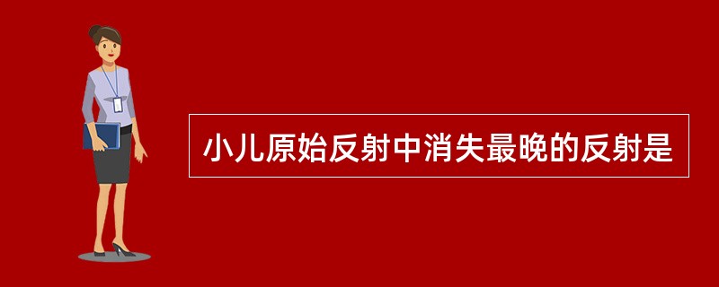 小儿原始反射中消失最晚的反射是