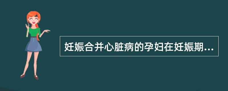 妊娠合并心脏病的孕妇在妊娠期易发心力衰竭的时间是