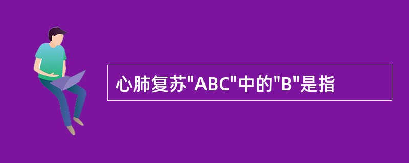 心肺复苏"ABC"中的"B"是指