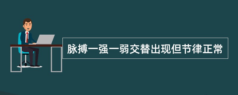 脉搏一强一弱交替出现但节律正常