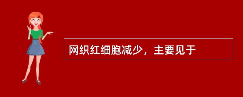 网织红细胞减少，主要见于