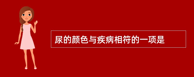 尿的颜色与疾病相符的一项是