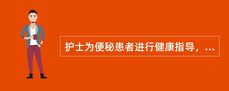 护士为便秘患者进行健康指导，内容不妥的是