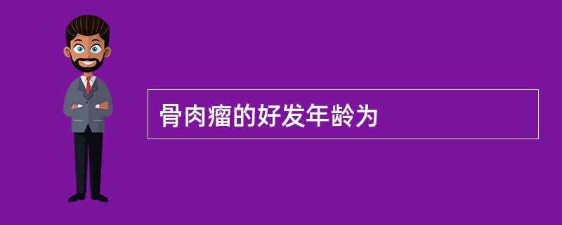 骨肉瘤的好发年龄为