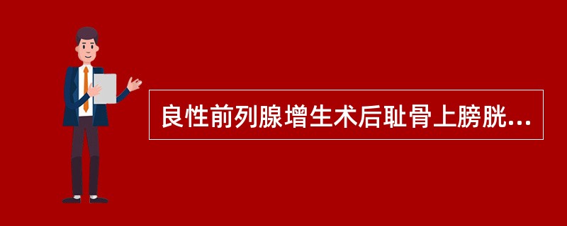 良性前列腺增生术后耻骨上膀胱造口管拔除时间是术后（　　）。
