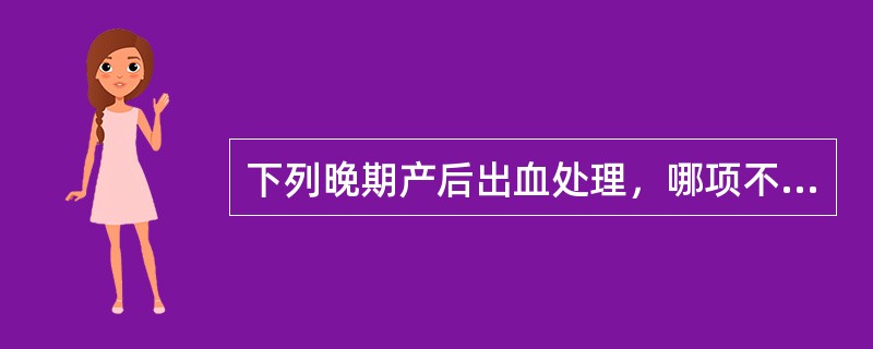下列晚期产后出血处理，哪项不对？（　　）