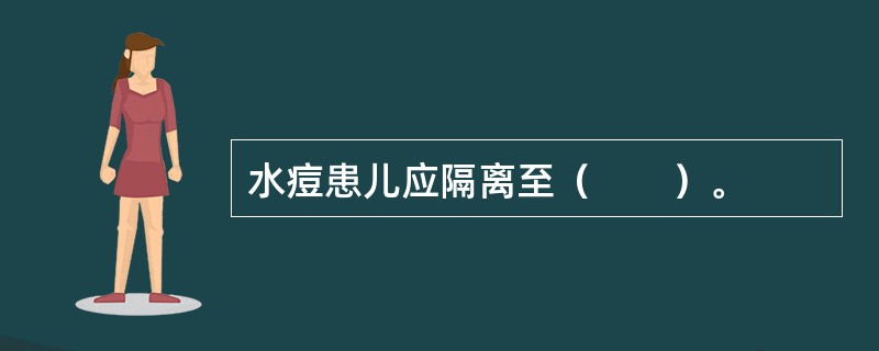 水痘患儿应隔离至（　　）。