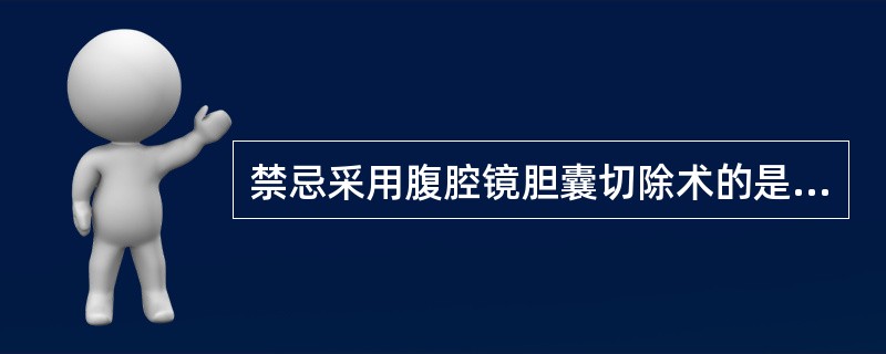 禁忌采用腹腔镜胆囊切除术的是（　　）。