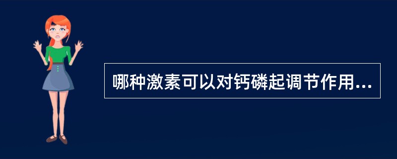 哪种激素可以对钙磷起调节作用？（　　）