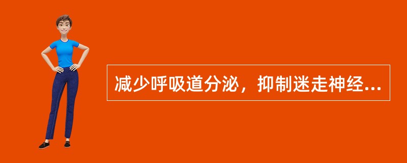 减少呼吸道分泌，抑制迷走神经兴奋的药物是（　　）。