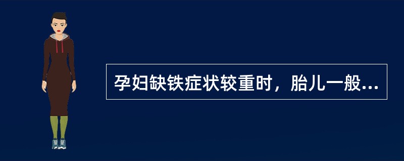 孕妇缺铁症状较重时，胎儿一般不会发生