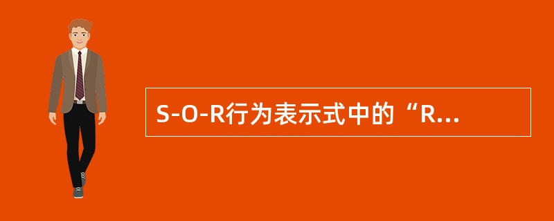 S-O-R行为表示式中的“R”指的是（　　）。