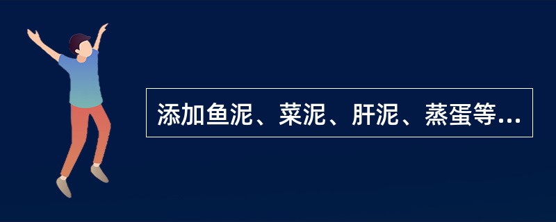 添加鱼泥、菜泥、肝泥、蒸蛋等末状食物的时间是（　　）。