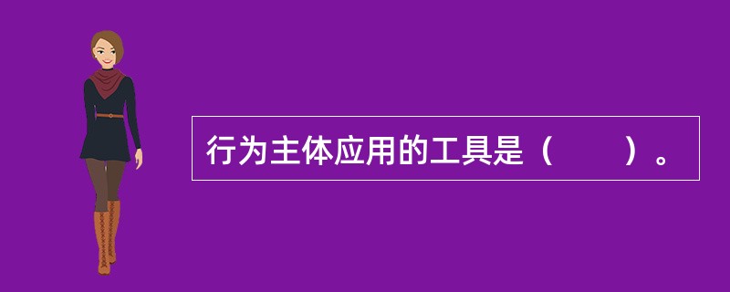 行为主体应用的工具是（　　）。