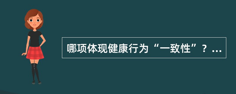哪项体现健康行为“一致性”？（　　）