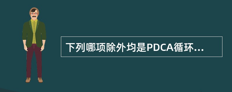 下列哪项除外均是PDCA循环管理的工作程序？（　　）