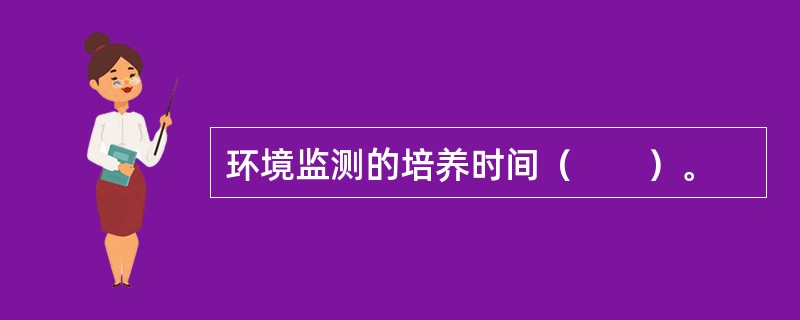 环境监测的培养时间（　　）。