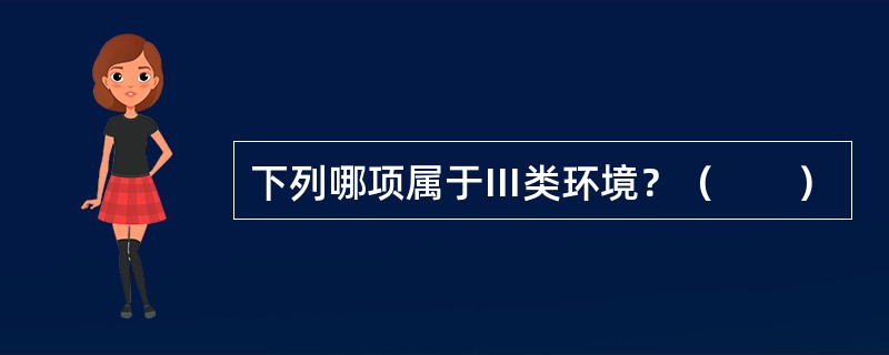 下列哪项属于Ⅲ类环境？（　　）