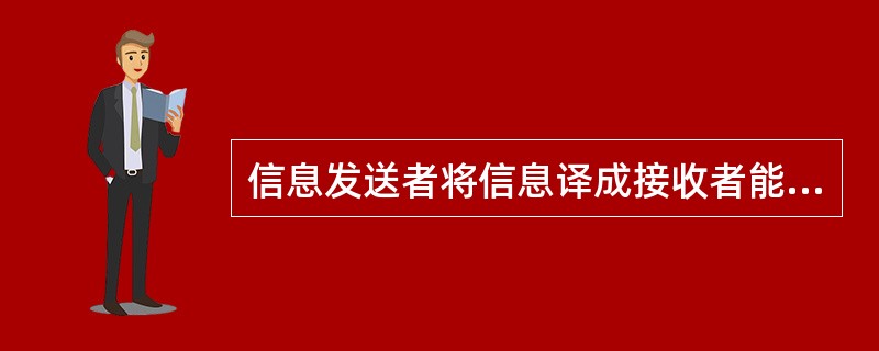 信息发送者将信息译成接收者能够理解的一系列符号，如语言、文字、图表、照片、手势等，这属于沟通过程的什么环节（　　）。