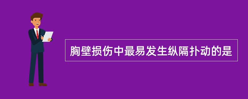 胸壁损伤中最易发生纵隔扑动的是