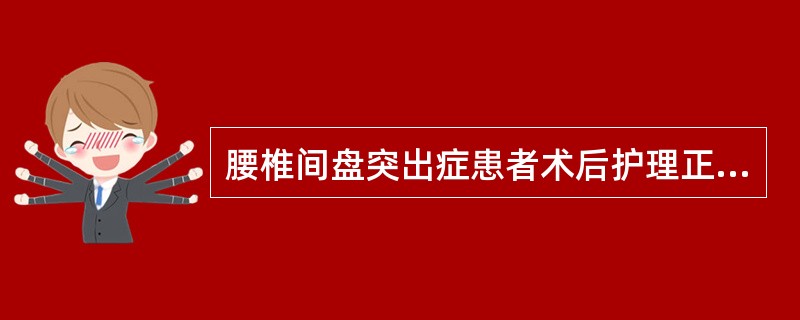 腰椎间盘突出症患者术后护理正确的是