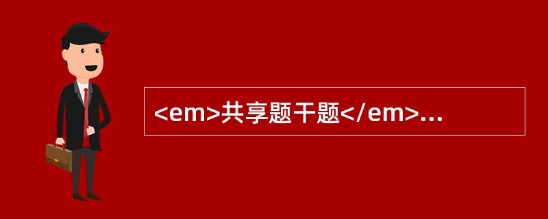 <em>共享题干题</em><b>患者男性，53岁。晨起吃两个油煎荷包蛋后突发右上腹阵发性绞痛4小时来急诊。</b><b><br /&