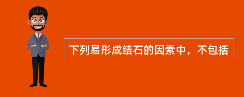 下列易形成结石的因素中，不包括