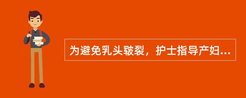 为避免乳头皲裂，护士指导产妇哺乳时应注意的是（　　）。