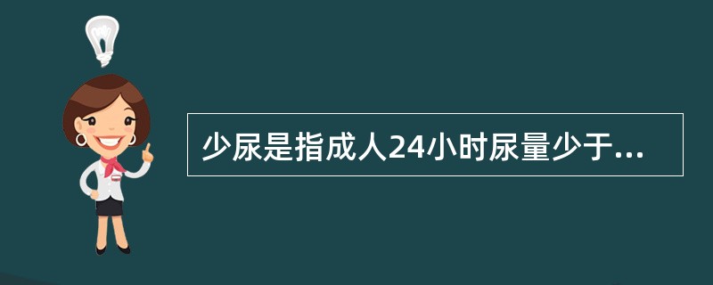 少尿是指成人24小时尿量少于（　　）。