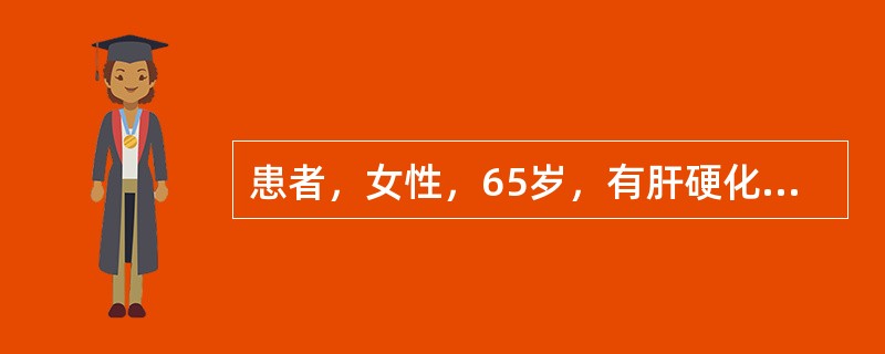 患者，女性，65岁，有肝硬化病史5年，因饮食不当出现呕血、黑便1天入院，呕吐暗红色液体3次，量约800ml，解黑便2次，量约500g。查体：体温37.8℃，脉搏120次/分，呼吸22次/分，血压85/