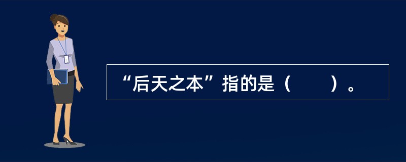 “后天之本”指的是（　　）。