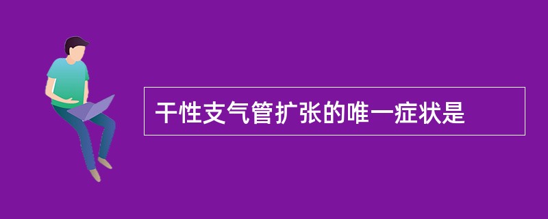 干性支气管扩张的唯一症状是