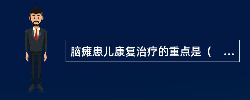 脑瘫患儿康复治疗的重点是（　　）。