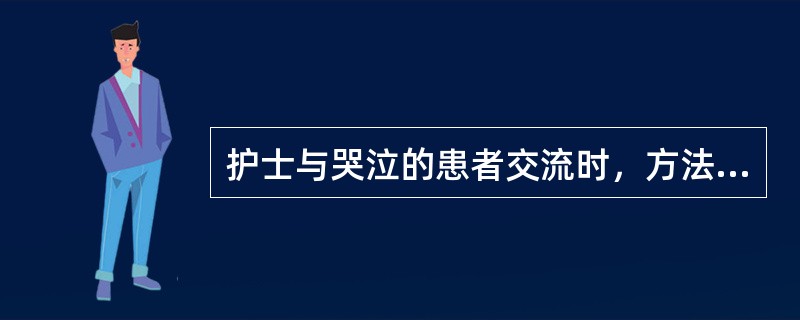 护士与哭泣的患者交流时，方法不正确的是