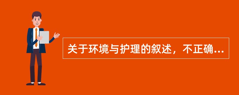 关于环境与护理的叙述，不正确的是（　　）。