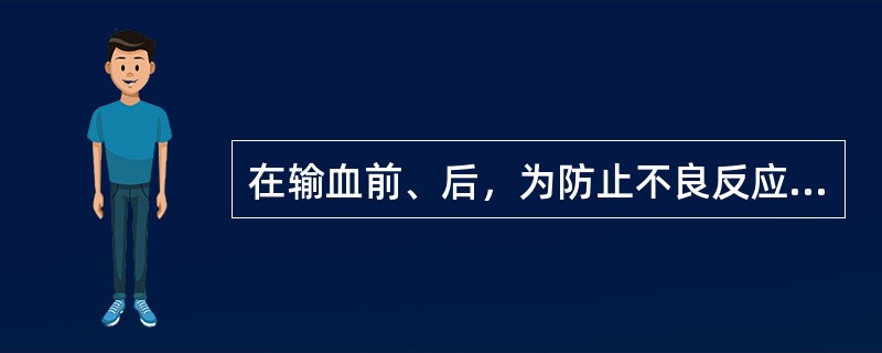 在输血前、后，为防止不良反应发生，应静脉输入的溶液是（　　）。