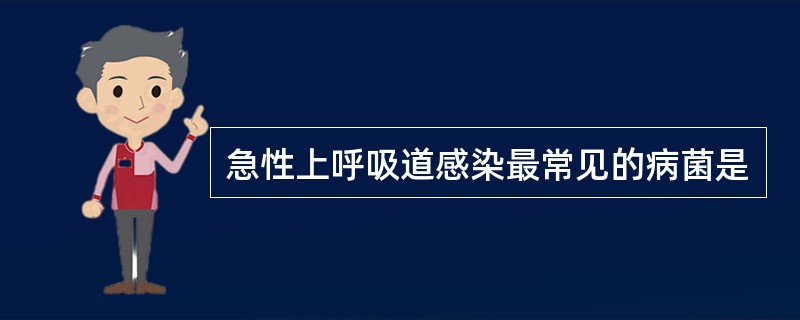 急性上呼吸道感染最常见的病菌是