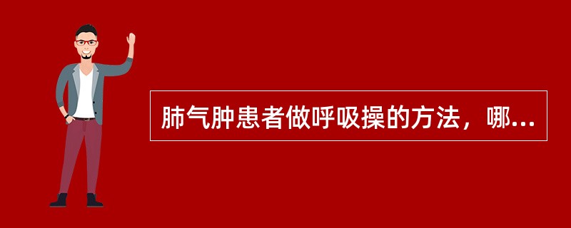 肺气肿患者做呼吸操的方法，哪项正确？（　　）