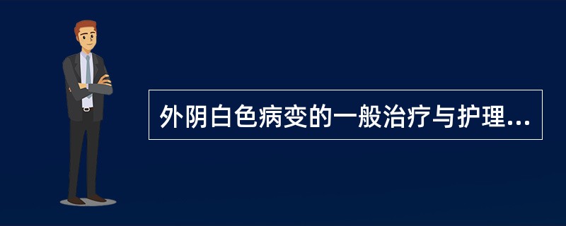 外阴白色病变的一般治疗与护理哪项不对？（　　）