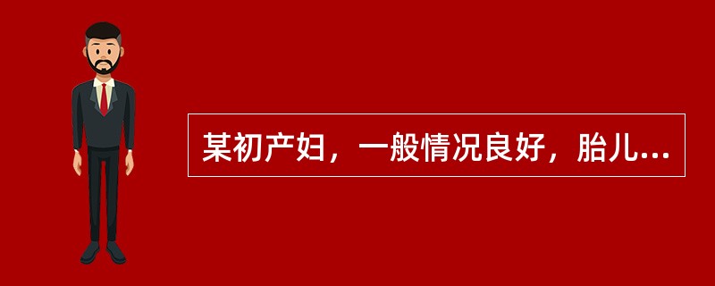 某初产妇，一般情况良好，胎儿足月，左枕前位，胎心140次/分，规律宫缩已17小时，宫口开大3cm，宫缩间歇时间约10～15分钟/次，持续30秒，宫缩高峰时子宫不硬，经检查无头盆不称。该产妇除宫缩乏力外