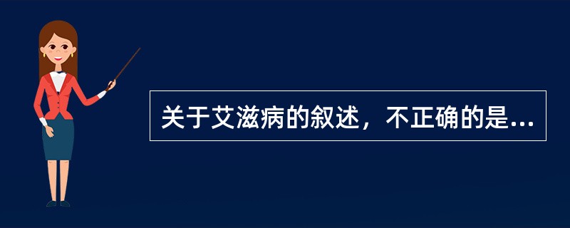 关于艾滋病的叙述，不正确的是（　　）。