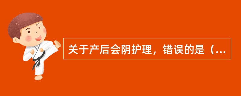 关于产后会阴护理，错误的是（　　）。